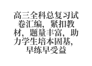 高三全科总复习试卷汇编 紧扣教材 题量丰富 助力学生培本固基 早练早受益